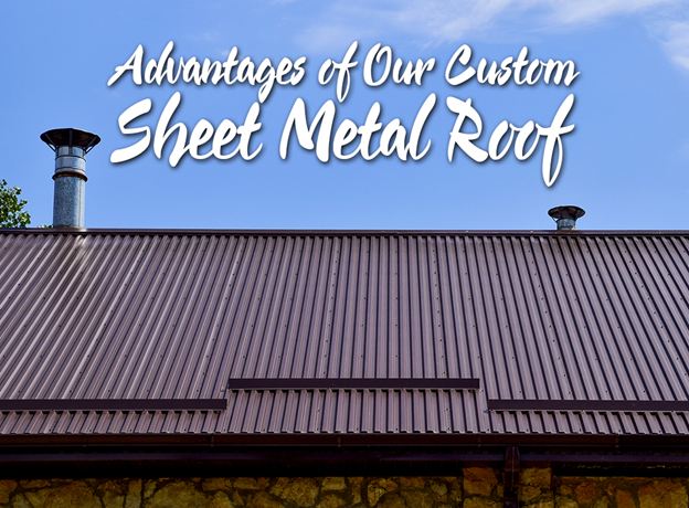 4 Advantages of Our Custom Sheet Metal Roof